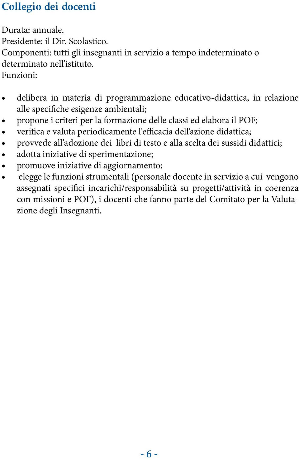 valuta periodicamente l'efficacia dell azione didattica; provvede all'adozione dei libri di testo e alla scelta dei sussidi didattici; adotta iniziative di sperimentazione; promuove iniziative di