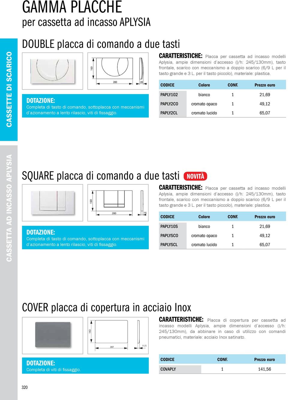 : Placca per cassetta ad incasso modelli Aplysia, ampie dimensioni d accesso (l/h: 245/130mm), tasto frontale, scarico con meccanismo a doppio scarico (6/9 L per il tasto grande e 3 L.