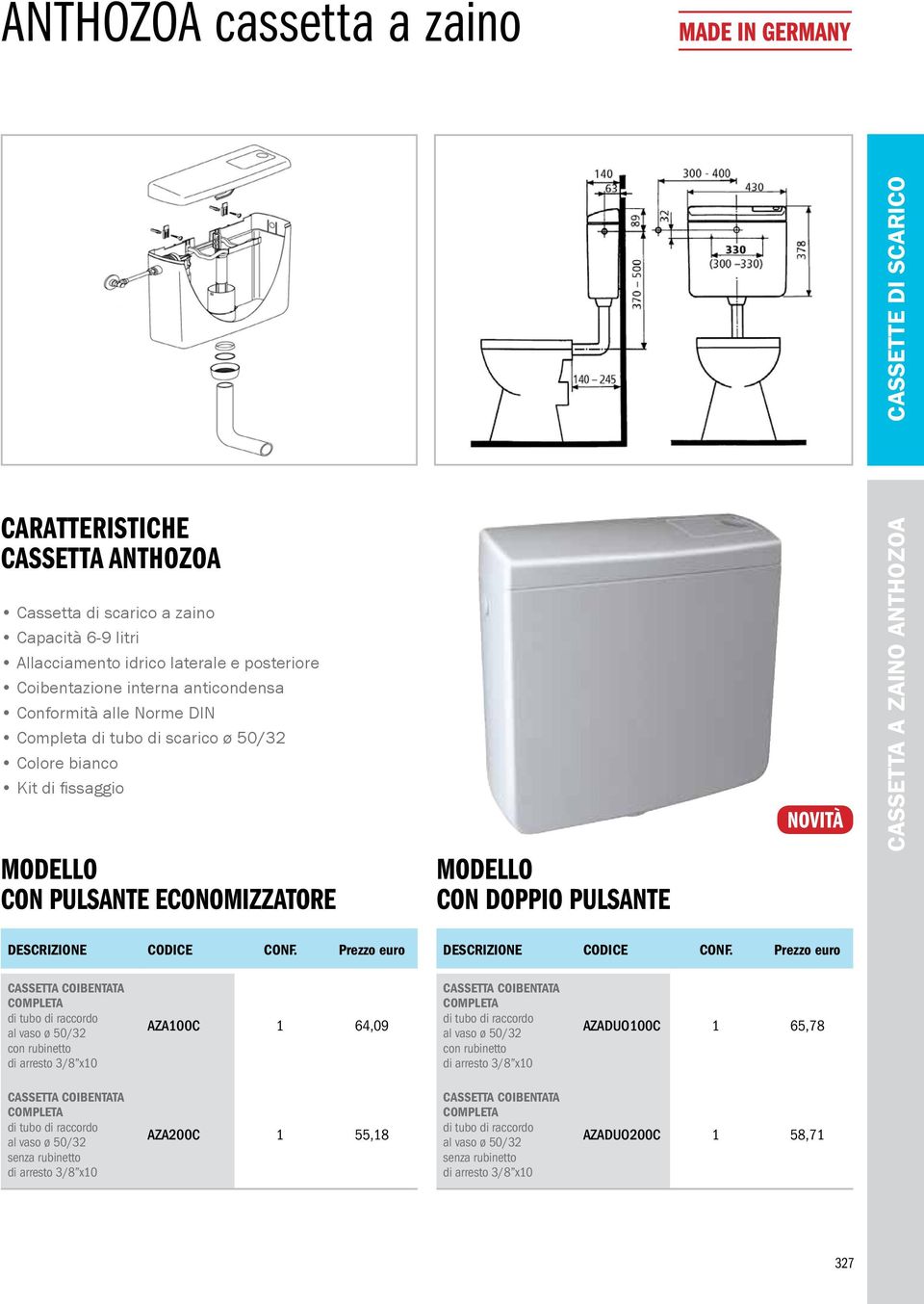 DESCRIZIONE Cassetta COIBENTATA completa di tubo di raccordo al vaso ø 50/32 con rubinetto di arresto 3/8 x10 AZA100C 1 64,09 Cassetta COIBENTATA completa di tubo di raccordo al vaso ø 50/32 con