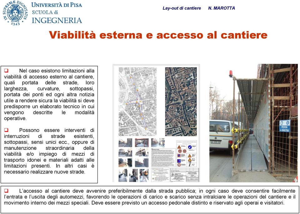 Possono essere interventi di interruzioni di strade esistenti, sottopassi, sensi unici ecc.