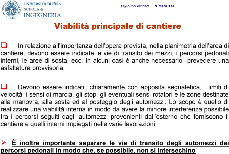 Devono essere indicati chiaramente con apposita segnaletica, i limiti di velocità, i sensi di marcia, gli stop, gli eventuali sensi rotatori e le zone destinate alla manovra, alla sosta ed al