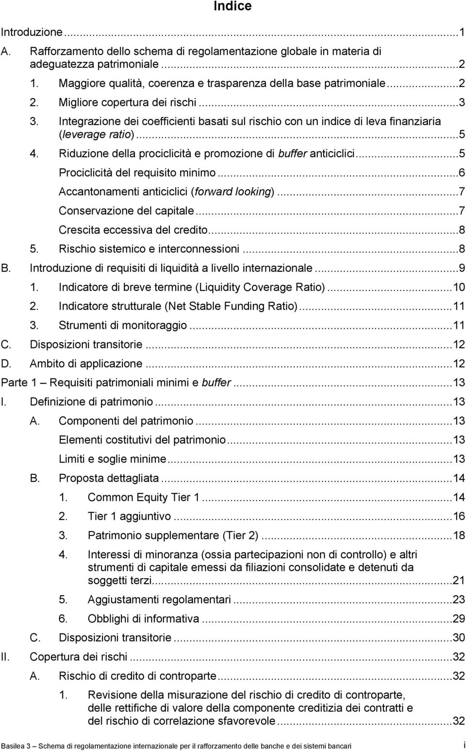 Riduzione della prociclicità e promozione di buffer anticiclici...5 Prociclicità del requisito minimo...6 Accantonamenti anticiclici (forward looking)...7 Conservazione del capitale.