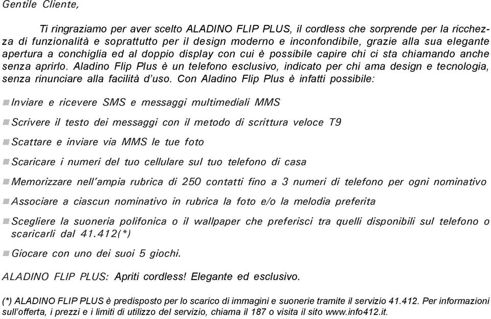 Aladino Flip Plus è un telefono esclusivo, indicato per chi ama design e tecnologia, senza rinunciare alla facilità d uso.