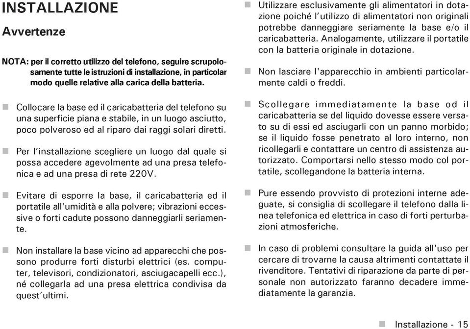 Per l installazione scegliere un luogo dal quale si possa accedere agevolmente ad una presa telefonica e ad una presa di rete 220V.