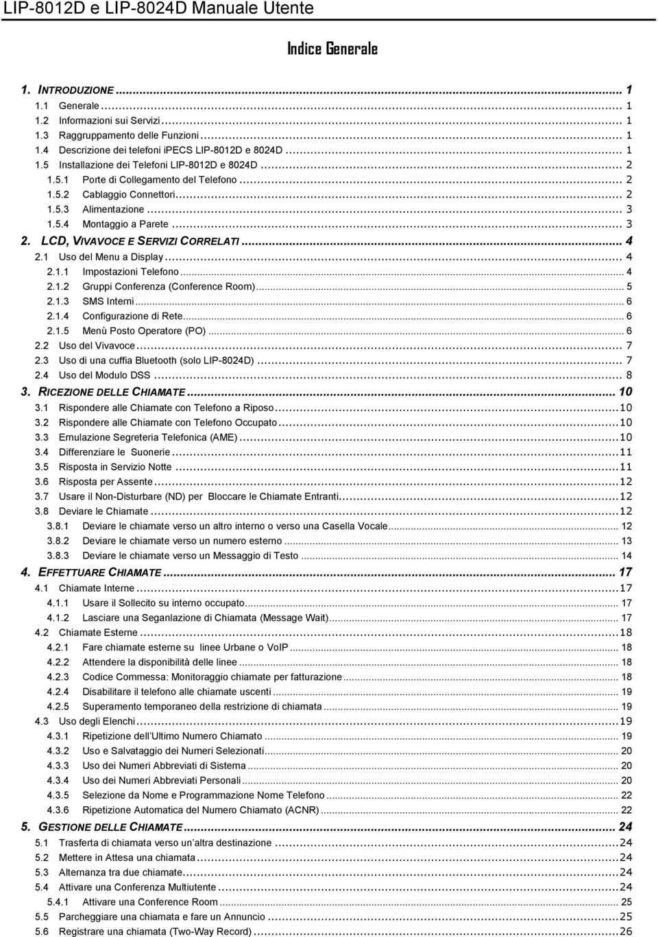 1 Uso del Menu a Display... 4 2.1.1 Impostazioni Telefono... 4 2.1.2 Gruppi Conferenza (Conference Room)... 5 2.1.3 SMS Interni... 6 2.1.4 Configurazione di Rete.... 6 2.1.5 Menù Posto Operatore (PO).