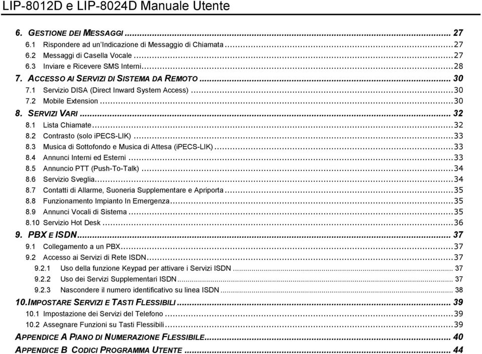.. 33 8.3 Musica di Sottofondo e Musica di Attesa (ipecs-lik)... 33 8.4 Annunci Interni ed Esterni... 33 8.5 Annuncio PTT (Push-To-Talk)... 34 8.