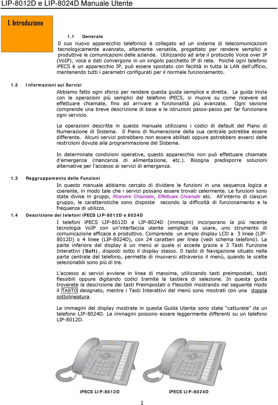 comunicazioni delle aziende. Utilizzando ad arte il protocollo Voice over IP (VoIP), voce e dati convergono in un singolo pacchetto IP di rete.