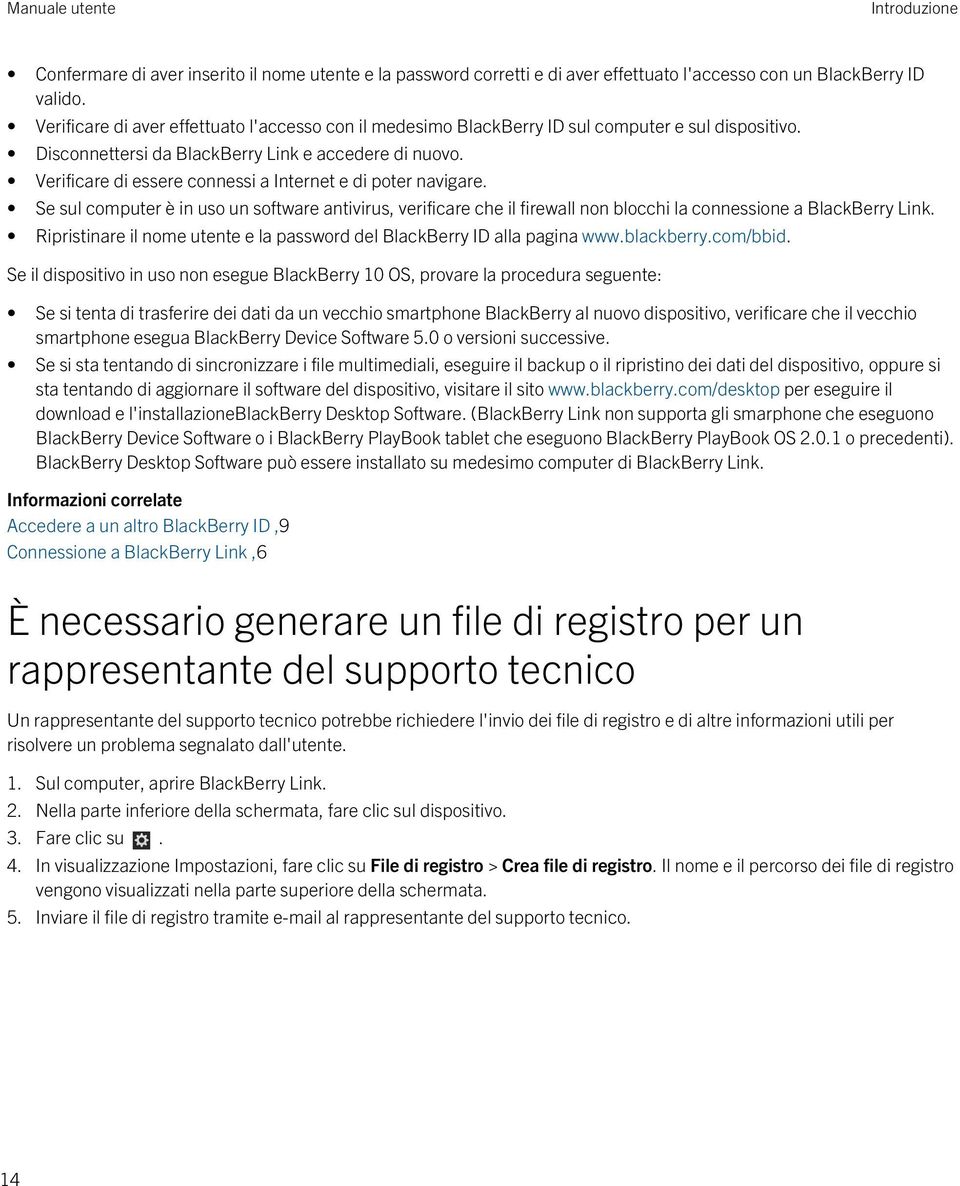 Verificare di essere connessi a Internet e di poter navigare. Se sul computer è in uso un software antivirus, verificare che il firewall non blocchi la connessione a BlackBerry Link.