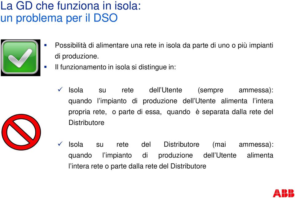 Il funzionamento in isola si distingue in: ü Isola su rete dell Utente (sempre ammessa): quando l impianto di produzione dell