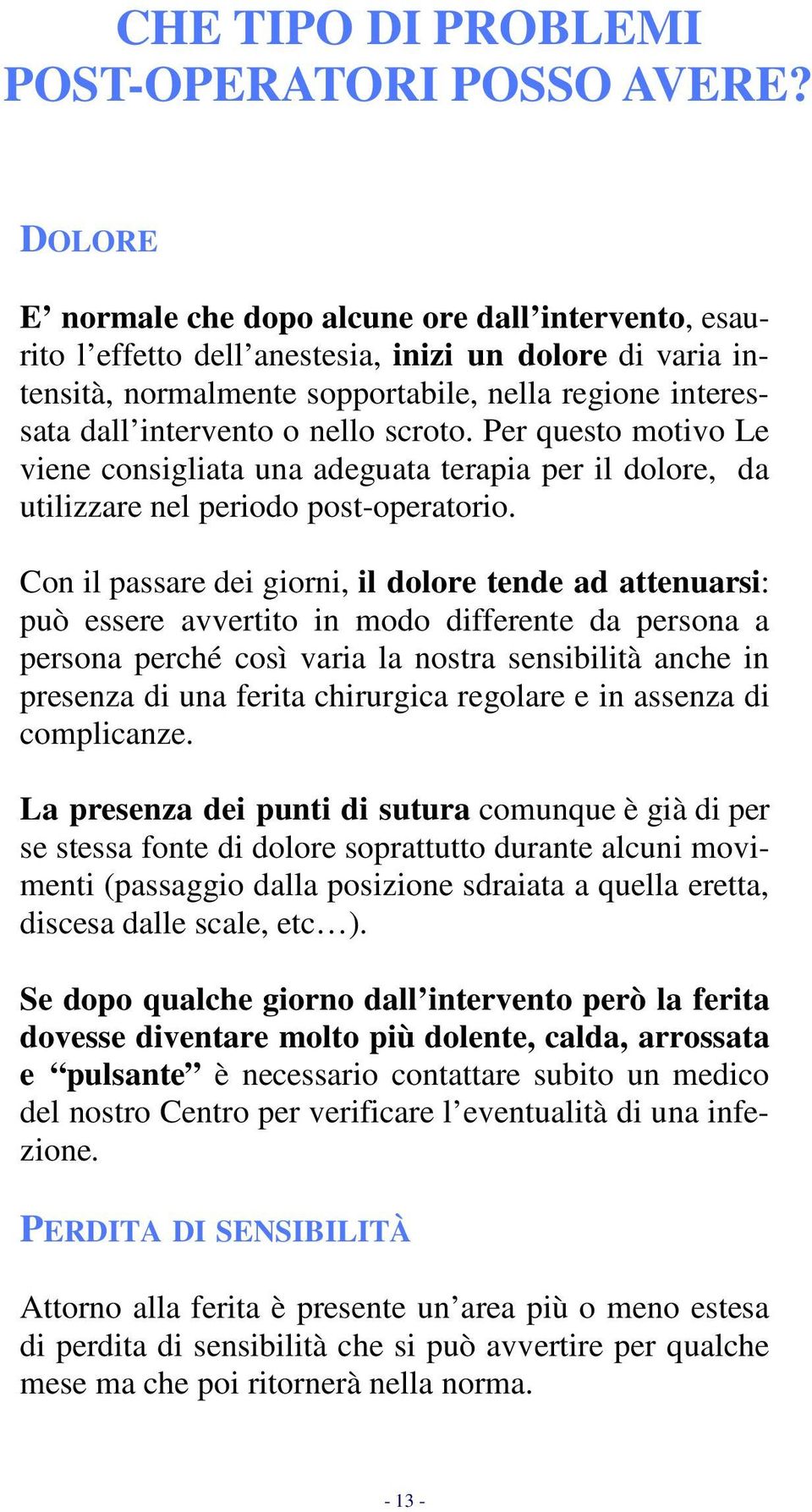 nello scroto. Per questo motivo Le viene consigliata una adeguata terapia per il dolore, da utilizzare nel periodo post-operatorio.