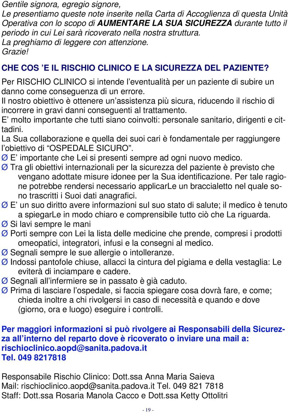 Per RISCHIO CLINICO si intende l eventualità per un paziente di subire un danno come conseguenza di un errore.