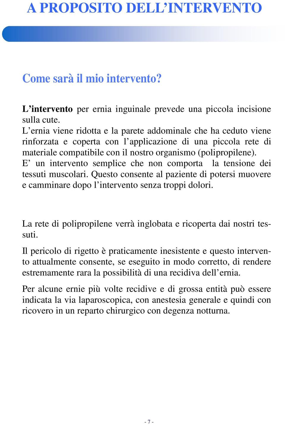 E un intervento semplice che non comporta la tensione dei tessuti muscolari. Questo consente al paziente di potersi muovere e camminare dopo l intervento senza troppi dolori.