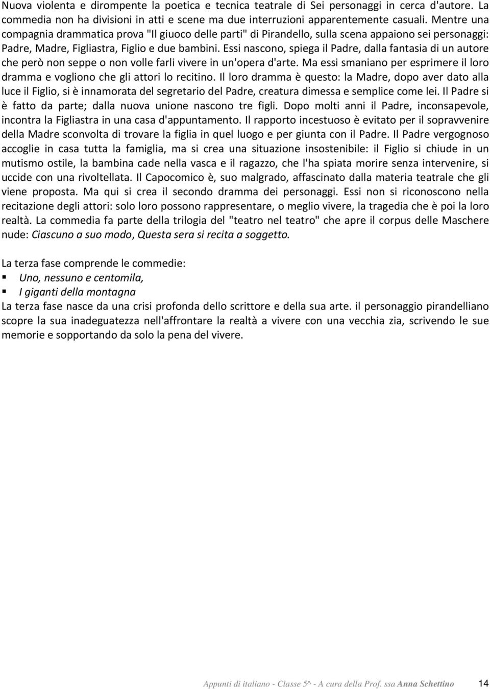 Essi nascono, spiega il Padre, dalla fantasia di un autore che però non seppe o non volle farli vivere in un'opera d'arte.