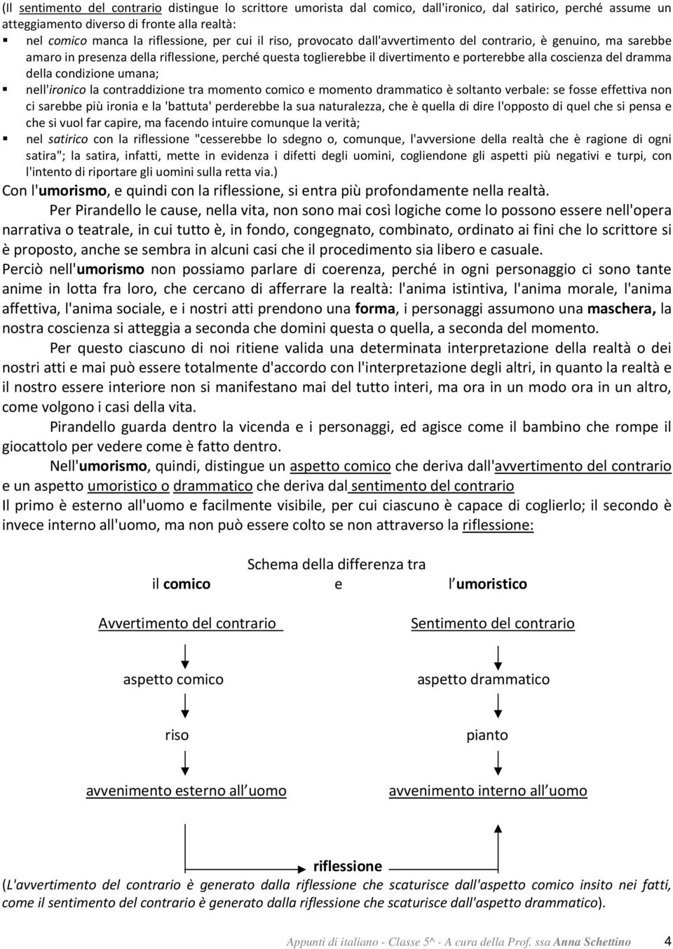 della condizione umana; nell'ironico la contraddizione tra momento comico e momento drammatico è soltanto verbale: se fosse effettiva non ci sarebbe più ironia e la 'battuta' perderebbe la sua