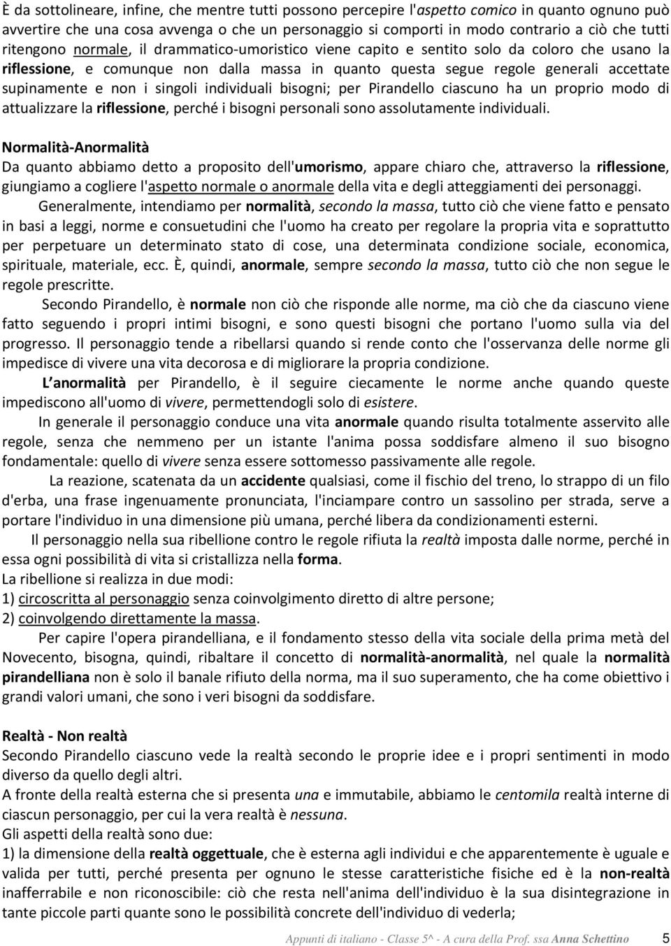 non i singoli individuali bisogni; per Pirandello ciascuno ha un proprio modo di attualizzare la riflessione, perché i bisogni personali sono assolutamente individuali.