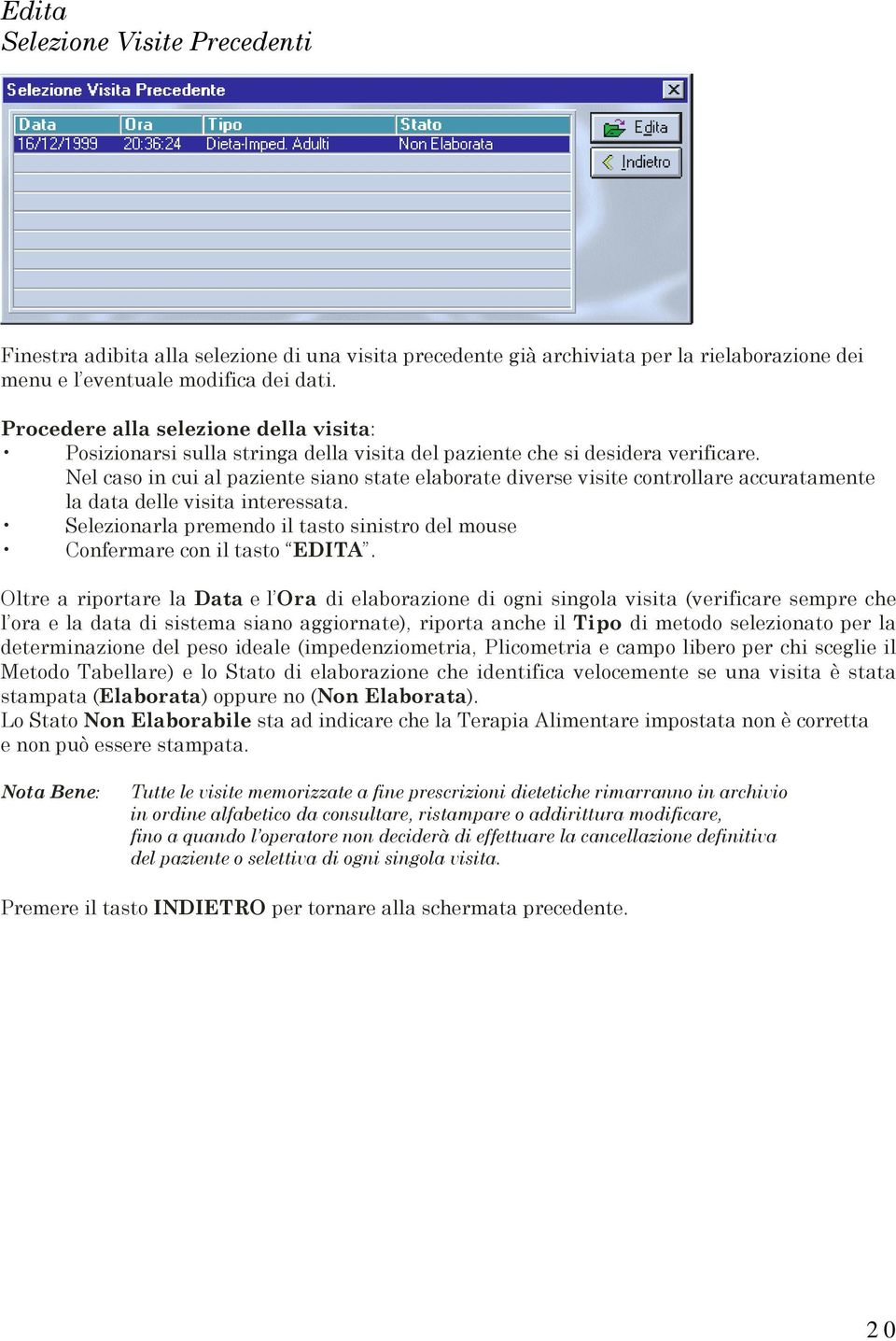 Nel caso in cui al paziente siano state elaborate diverse visite controllare accuratamente la data delle visita interessata.