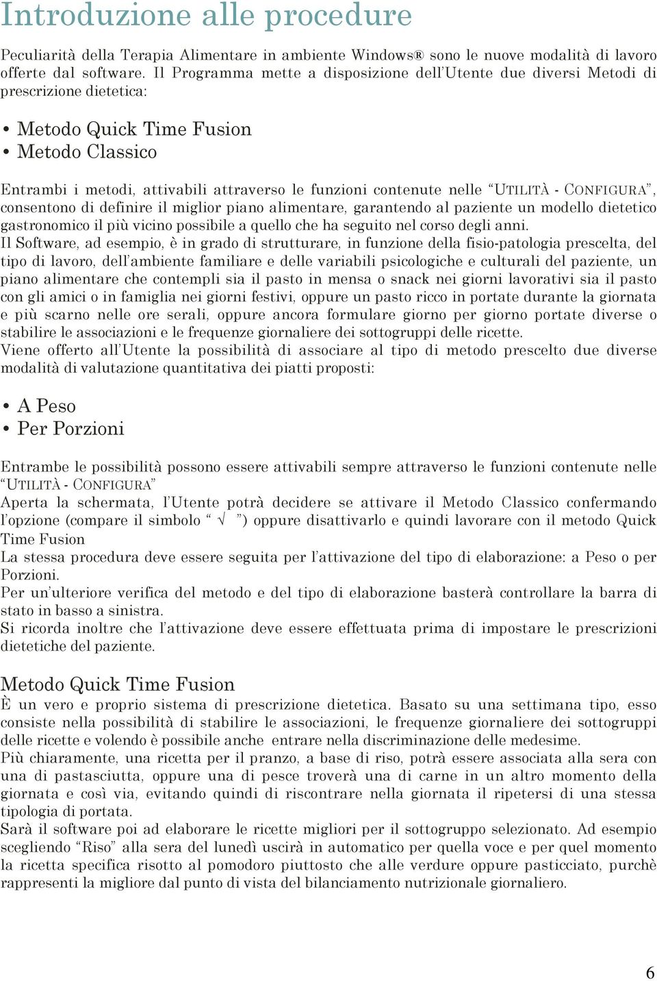 nelle UTILITÀ - CONFIGURA, consentono di definire il miglior piano alimentare, garantendo al paziente un modello dietetico gastronomico il più vicino possibile a quello che ha seguito nel corso degli