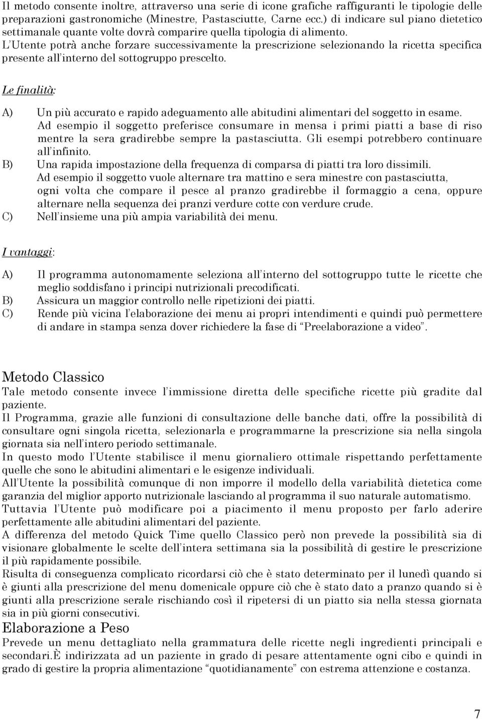 L Utente potrà anche forzare successivamente la prescrizione selezionando la ricetta specifica presente all interno del sottogruppo prescelto.