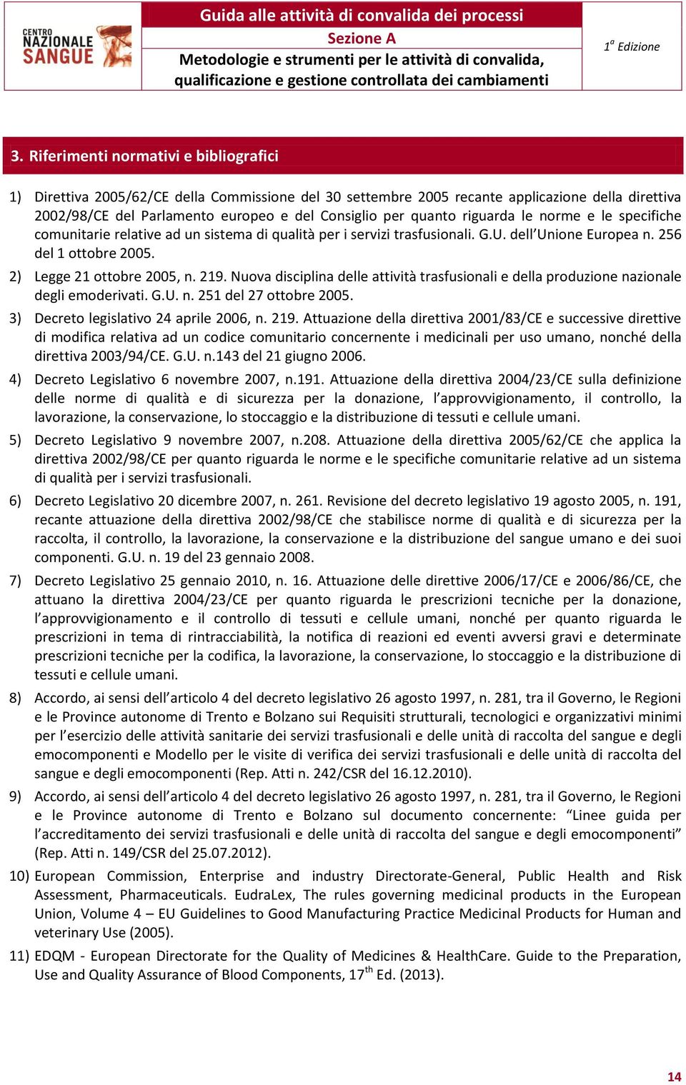 riguarda le norme e le specifiche comunitarie relative ad un sistema di qualità per i servizi trasfusionali. G.U. dell Unione Europea n. 256 del 1 ottobre 2005. 2) Legge 21 ottobre 2005, n. 219.