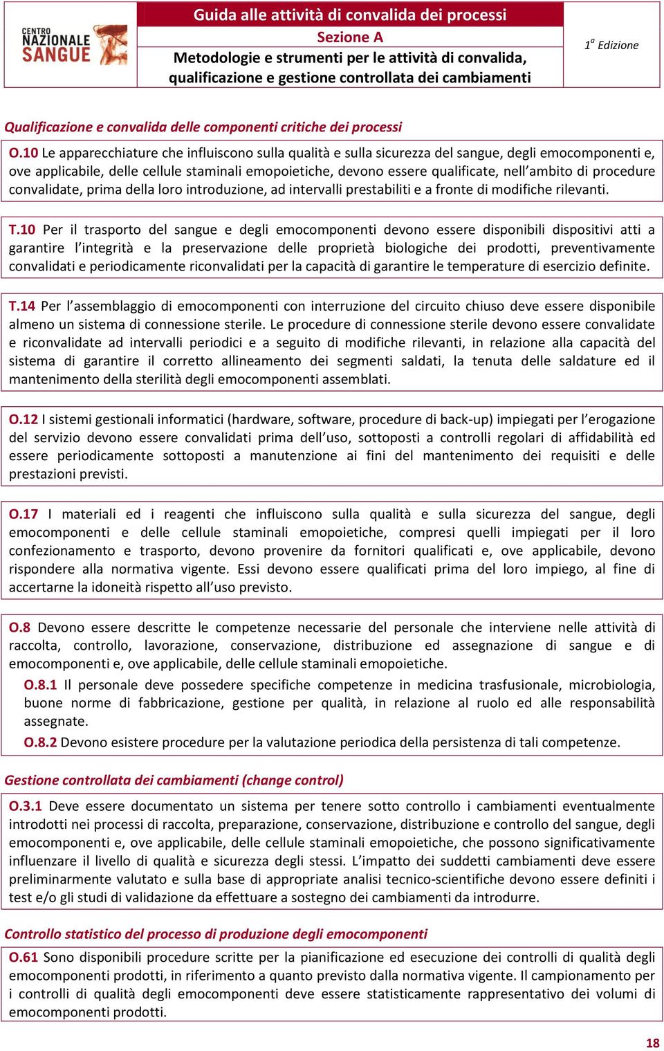 10 Le apparecchiature che influiscono sulla qualità e sulla sicurezza del sangue, degli emocomponenti e, ove applicabile, delle cellule staminali emopoietiche, devono essere qualificate, nell ambito