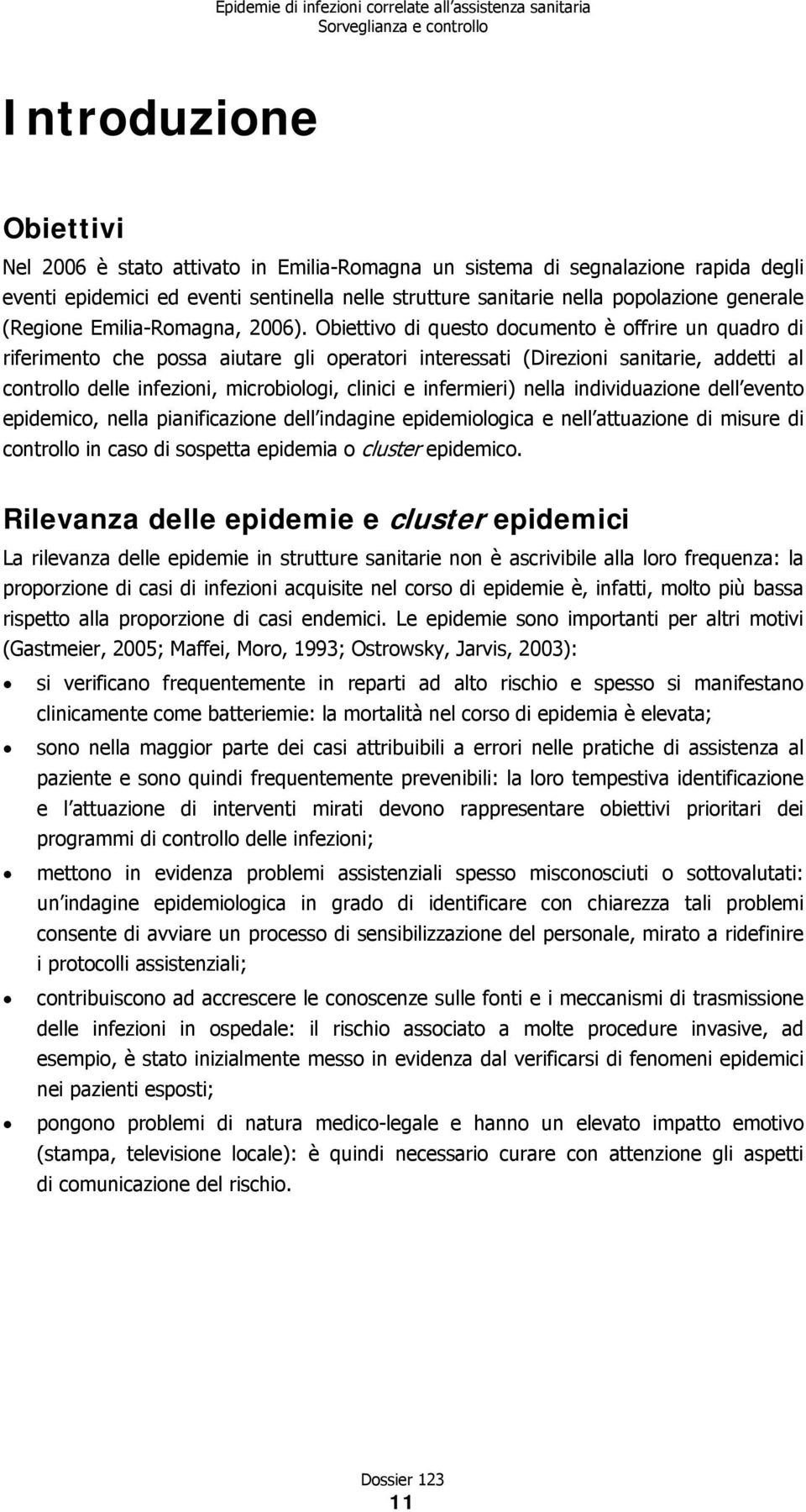 Obiettivo di questo documento è offrire un quadro di riferimento che possa aiutare gli operatori interessati (Direzioni sanitarie, addetti al controllo delle infezioni, microbiologi, clinici e