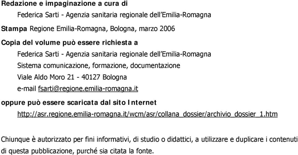 21-40127 Bologna e-mail fsarti@regione.emilia-romagna.it oppure può essere scaricata dal sito Internet http://asr.regione.emilia-romagna.it/wcm/asr/collana_dossier/archivio_dossier_1.