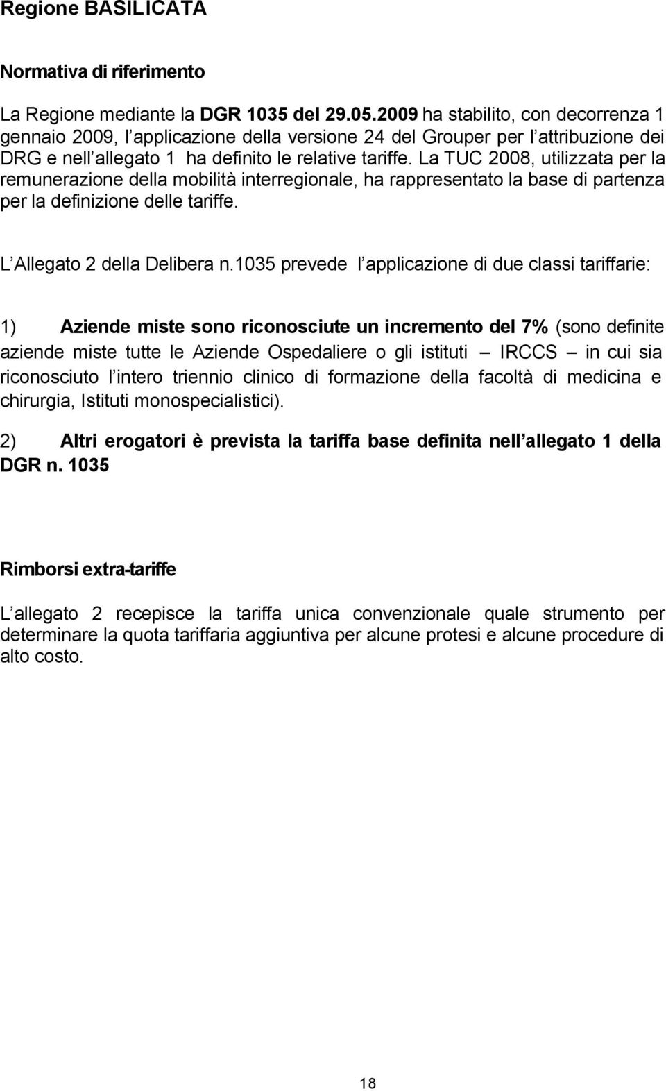 La TUC 2008, utilizzata per la remunerazione della mobilità interregionale, ha rappresentato la base di partenza per la definizione delle tariffe. L Allegato 2 della Delibera n.