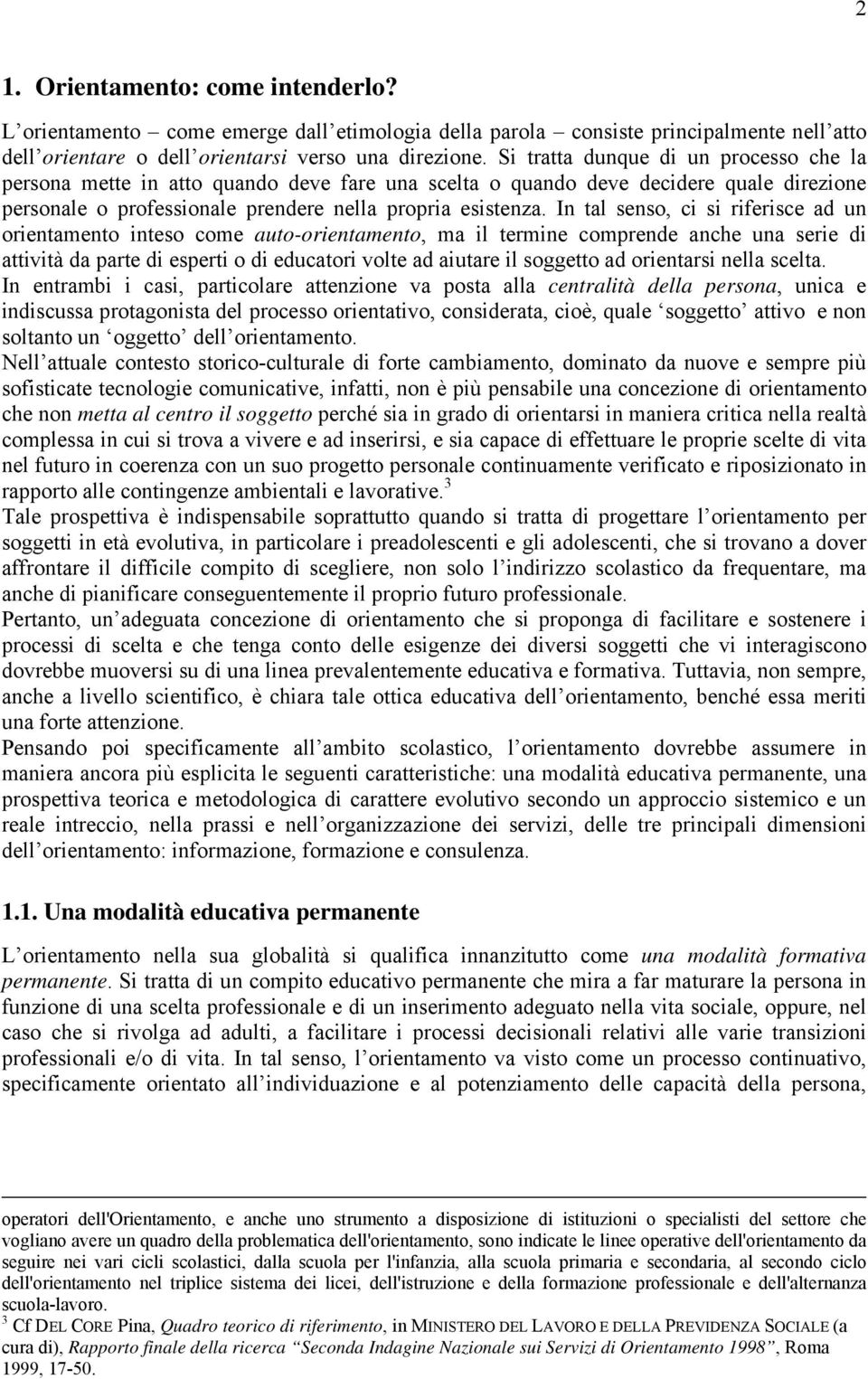 In tal senso, ci si riferisce ad un orientamento inteso come auto-orientamento, ma il termine comprende anche una serie di attività da parte di esperti o di educatori volte ad aiutare il soggetto ad