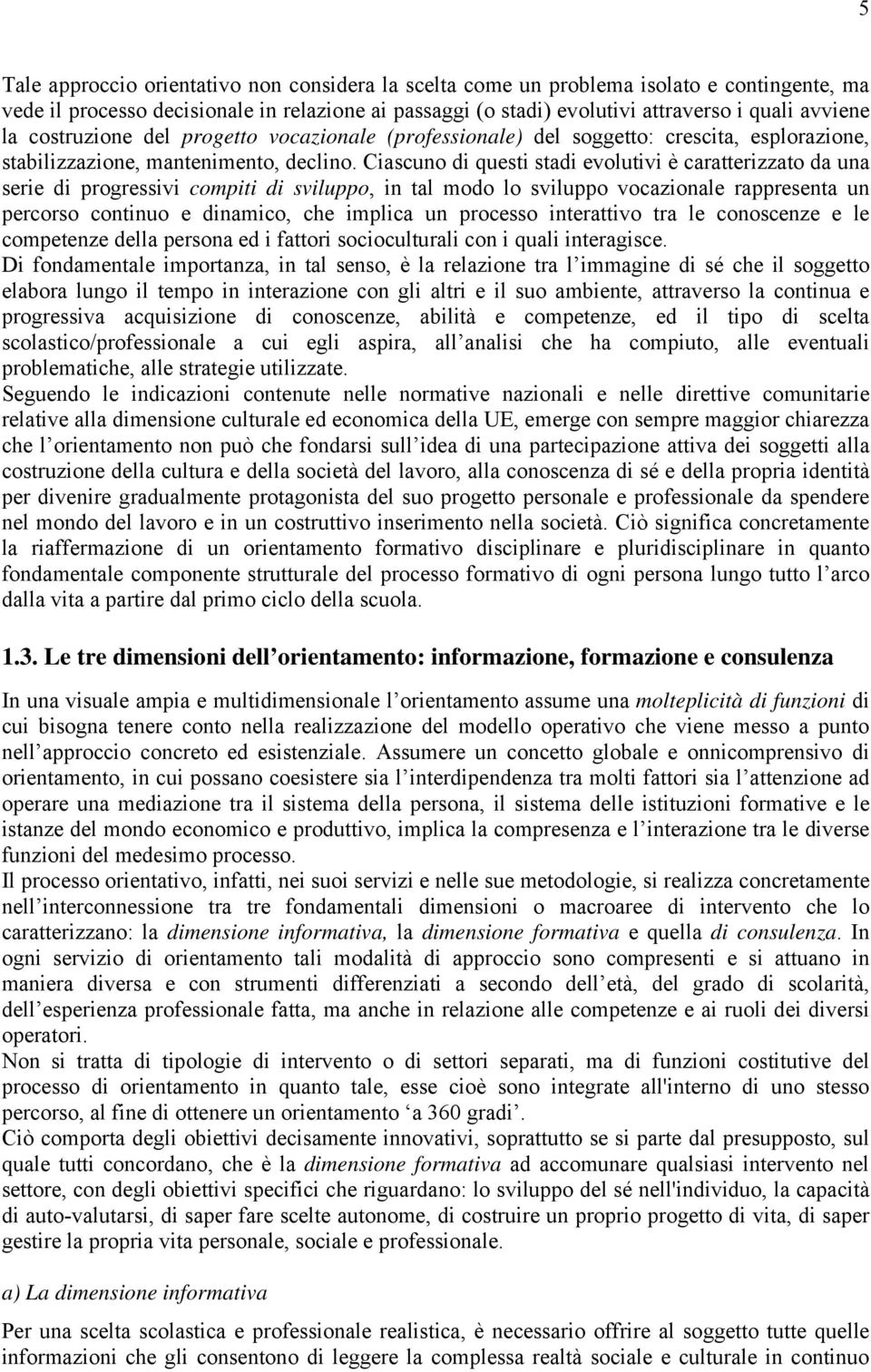 Ciascuno di questi stadi evolutivi è caratterizzato da una serie di progressivi compiti di sviluppo, in tal modo lo sviluppo vocazionale rappresenta un percorso continuo e dinamico, che implica un