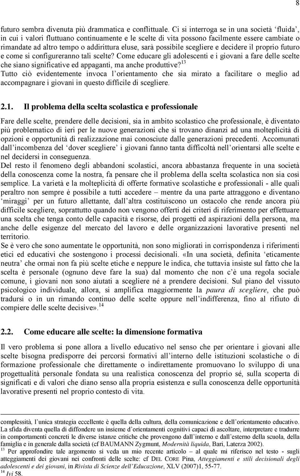 scegliere e decidere il proprio futuro e come si configureranno tali scelte? Come educare gli adolescenti e i giovani a fare delle scelte che siano significative ed appaganti, ma anche produttive?