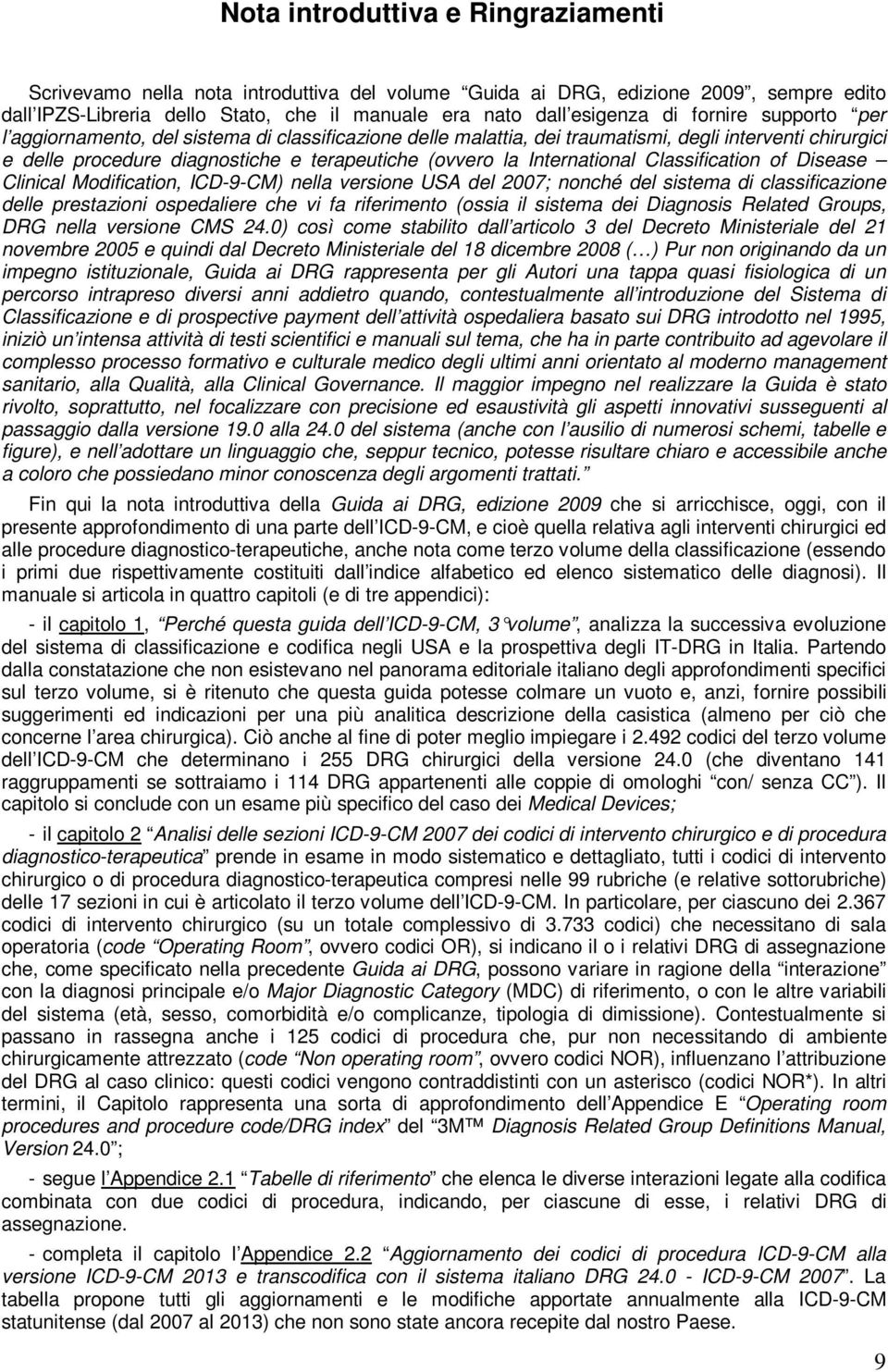 International Classification of Disease Clinical Modification, ICD-9-CM) nella versione USA del 2007; nonché del sistema di classificazione delle prestazioni ospedaliere che vi fa riferimento (ossia