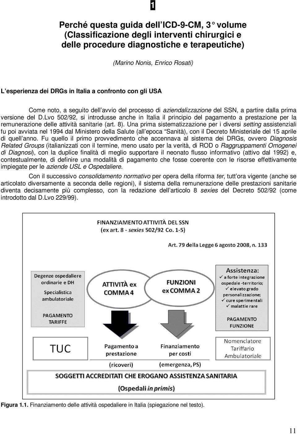 Lvo 502/92, si introdusse anche in Italia il principio del pagamento a prestazione per la remunerazione delle attività sanitarie (art. 8).