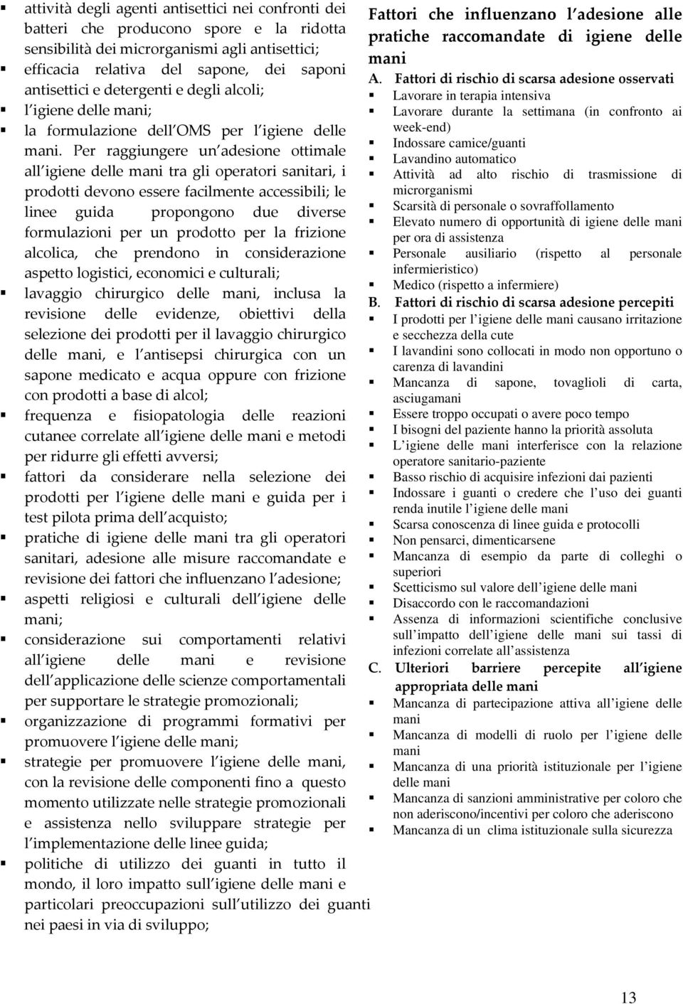 Fattori di rischio di scarsa adesione osservati antisettici e detergenti e degli alcoli; Lavorare in terapia intensiva l igiene delle mani; Lavorare durante la settimana (in confronto ai la