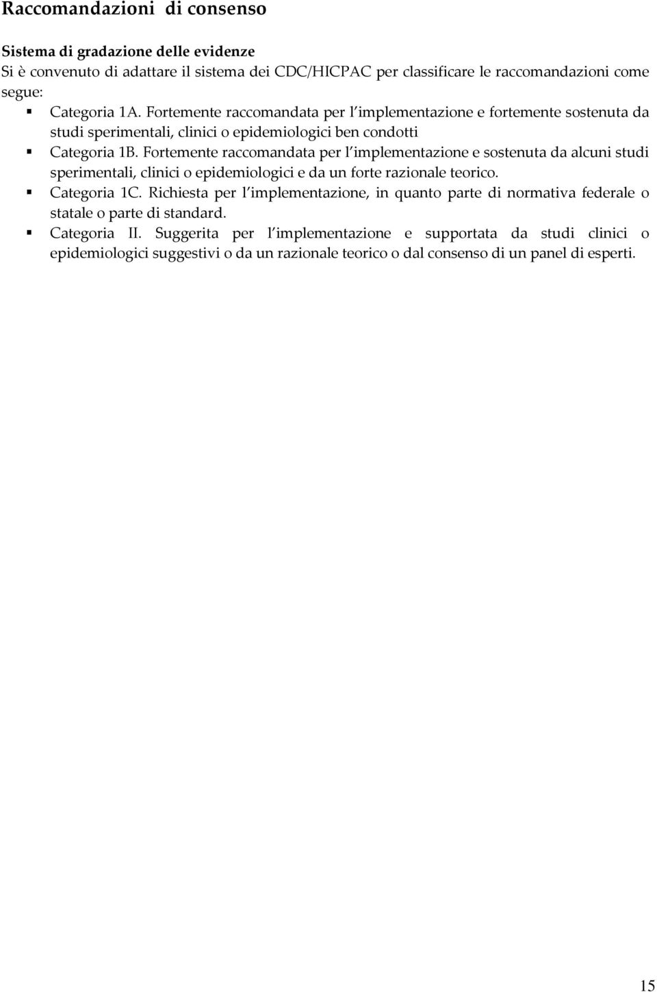 Fortemente raccomandata per l implementazione e sostenuta da alcuni studi sperimentali, clinici o epidemiologici e da un forte razionale teorico. Categoria 1C.