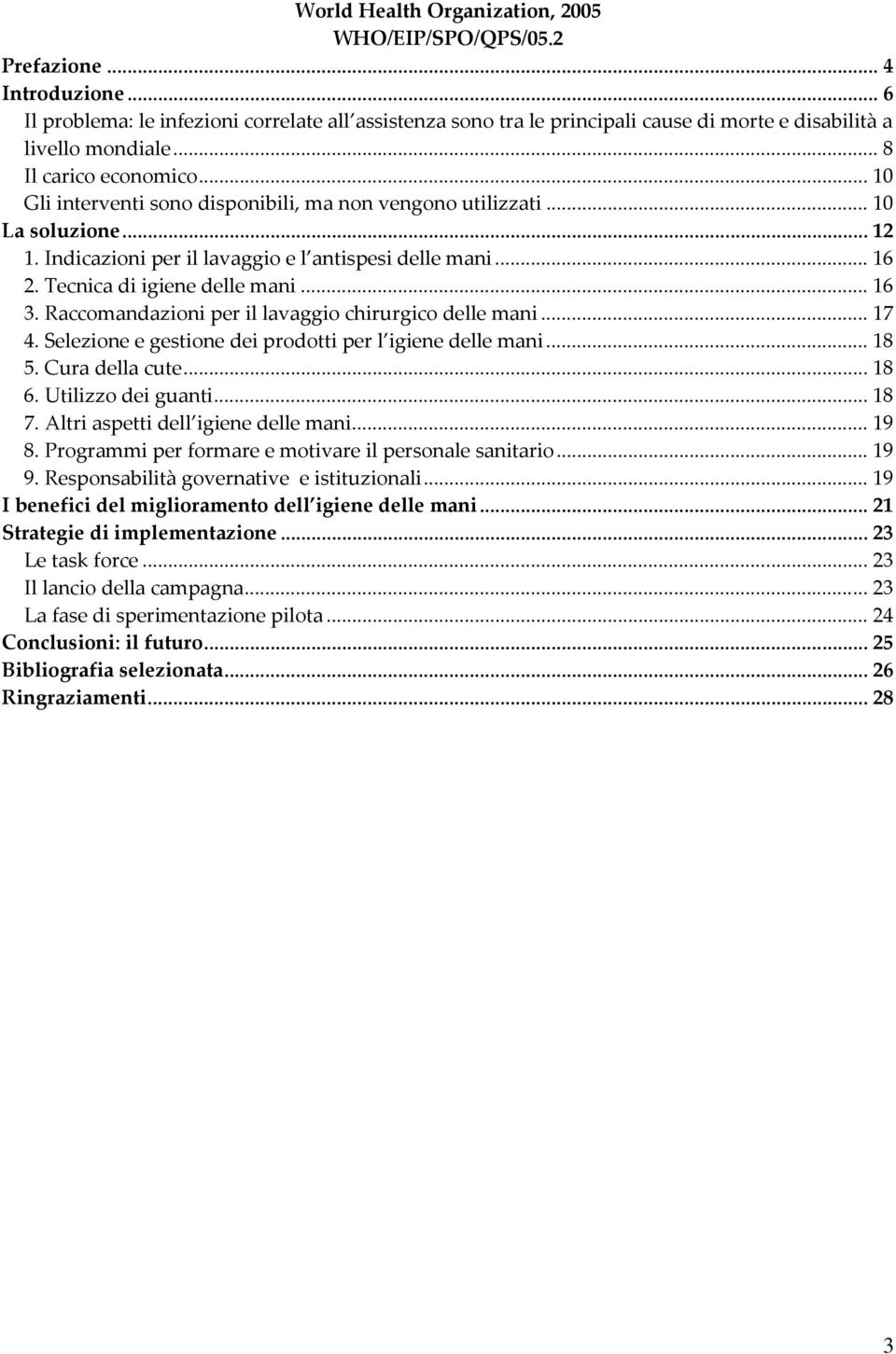 .. 10 Gli interventi sono disponibili, ma non vengono utilizzati... 10 La soluzione... 12 1. Indicazioni per il lavaggio e l antispesi delle mani... 16 2. Tecnica di igiene delle mani... 16 3.