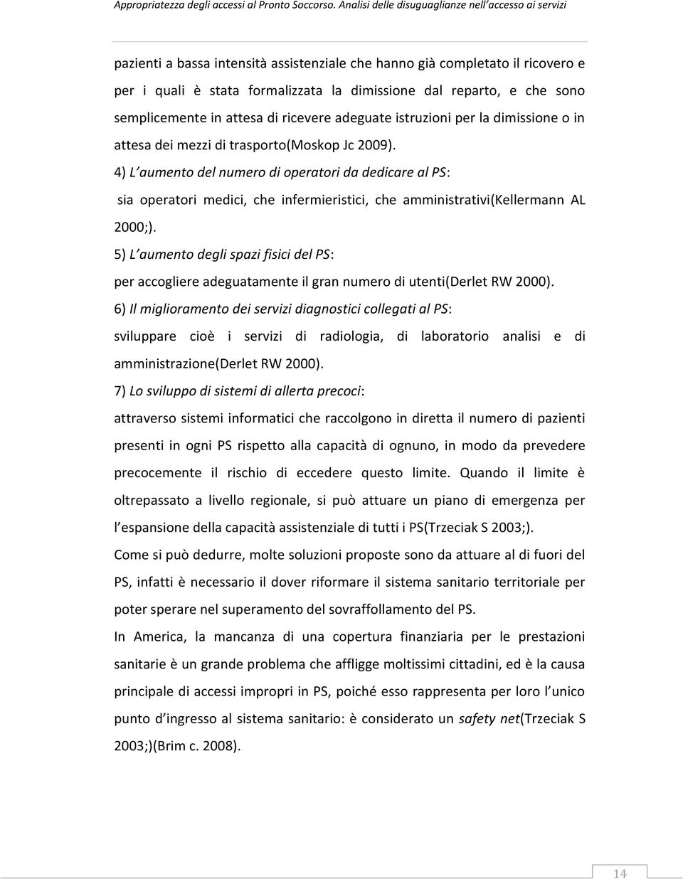 4) L aumento del numero di operatori da dedicare al PS: sia operatori medici, che infermieristici, che amministrativi(kellermann AL 2000;).