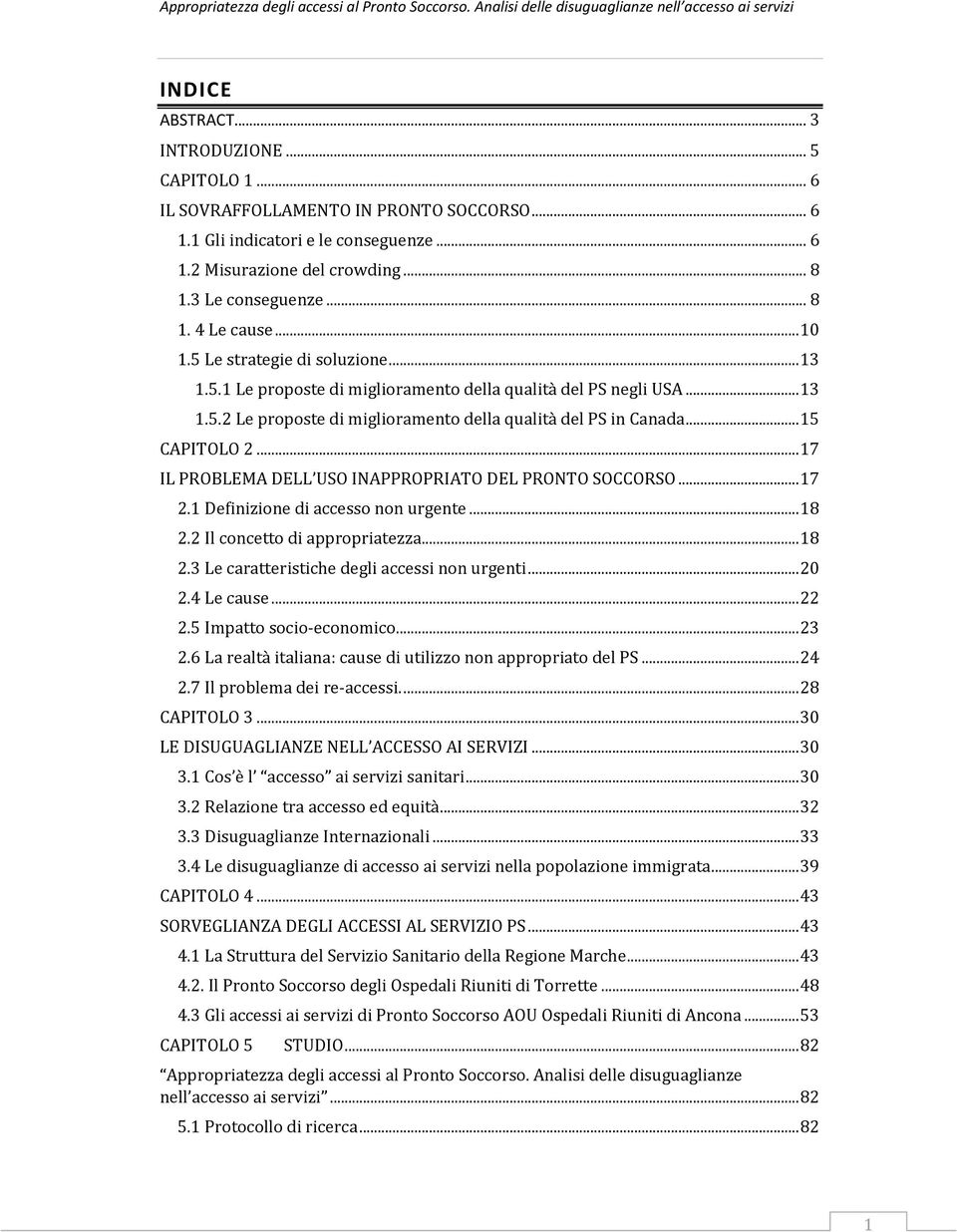 .. 17 IL PROBLEMA DELL USO INAPPROPRIATO DEL PRONTO SOCCORSO... 17 2.1 Definizione di accesso non urgente... 18 2.2 Il concetto di appropriatezza... 18 2.3 Le caratteristiche degli accessi non urgenti.