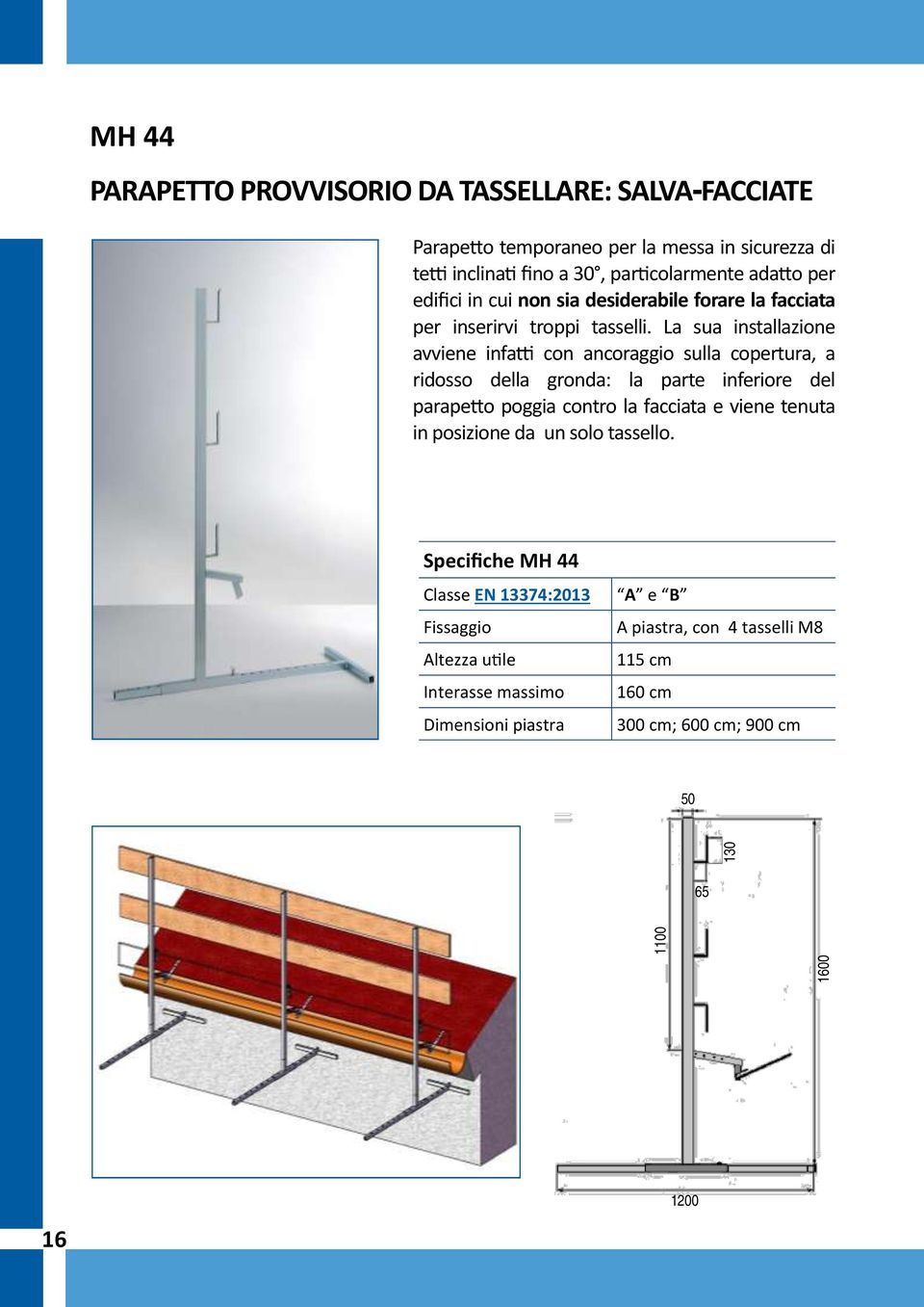 La sua installazione avviene infatti con ancoraggio sulla copertura, a ridosso della gronda: la parte inferiore del parapetto poggia contro la facciata e viene