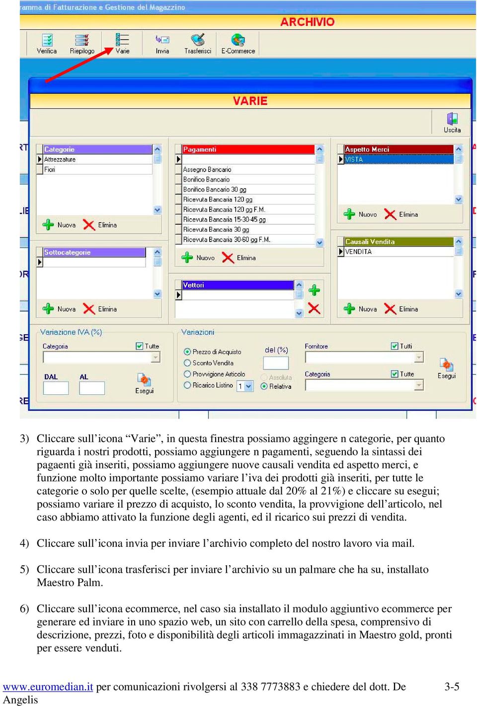 (esempio attuale dal 20% al 21%) e cliccare su esegui; possiamo variare il prezzo di acquisto, lo sconto vendita, la provvigione dell articolo, nel caso abbiamo attivato la funzione degli agenti, ed