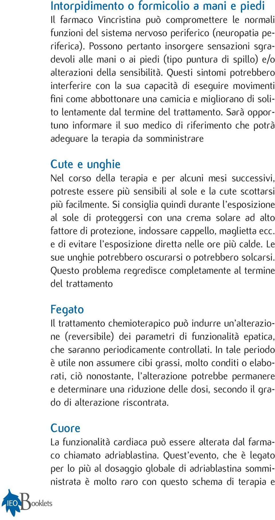 Questi sintomi potrebbero interferire con la sua capacità di eseguire movimenti fini come abbottonare una camicia e migliorano di solito lentamente dal termine del trattamento.