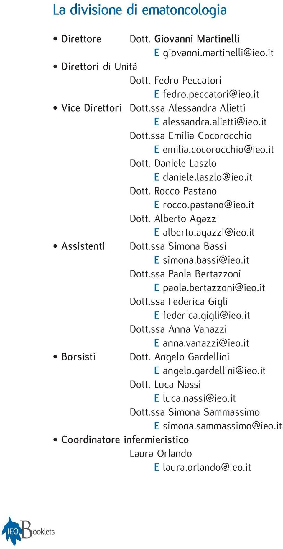 agazzi@ieo.it Assistenti Dott.ssa Simona Bassi E simona.bassi@ieo.it Dott.ssa Paola Bertazzoni E paola.bertazzoni@ieo.it Dott.ssa Federica Gigli E federica.gigli@ieo.it Dott.ssa Anna Vanazzi E anna.