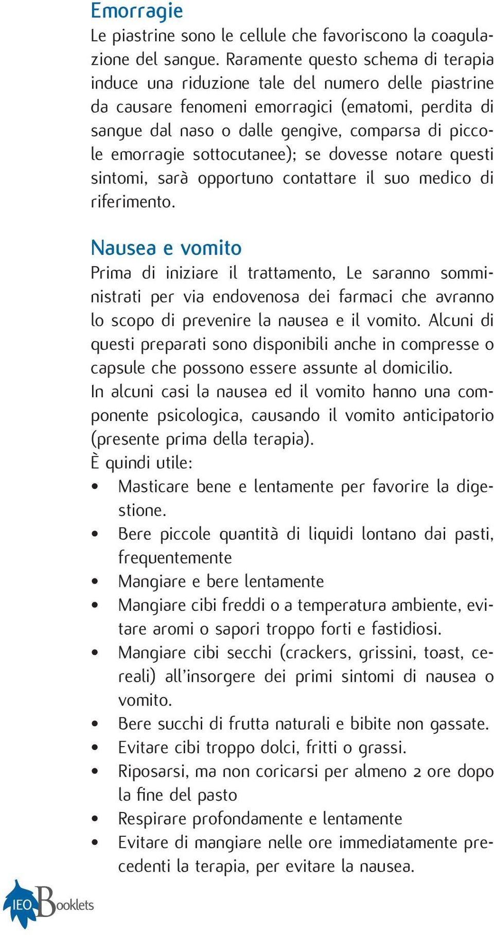 emorragie sottocutanee); se dovesse notare questi sintomi, sarà opportuno contattare il suo medico di riferimento.