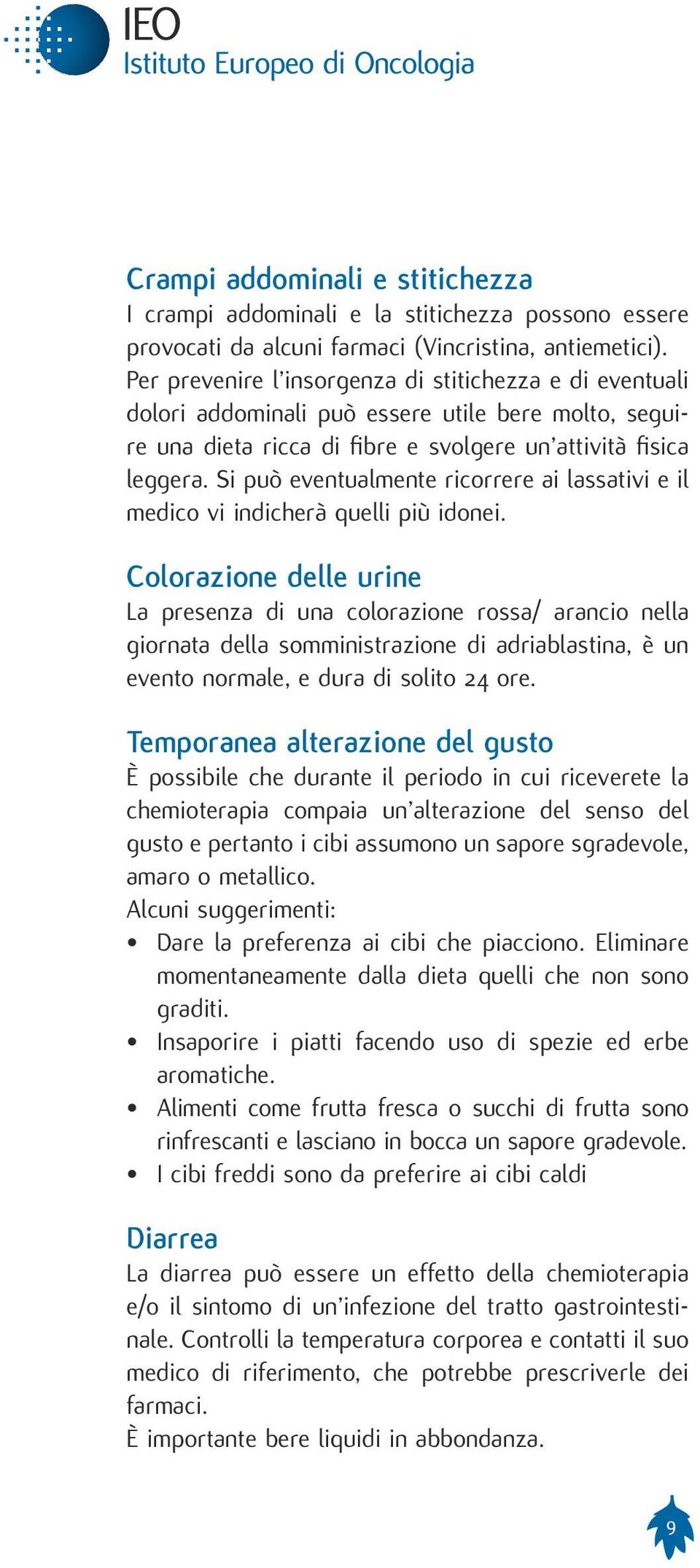 Si può eventualmente ricorrere ai lassativi e il medico vi indicherà quelli più idonei.