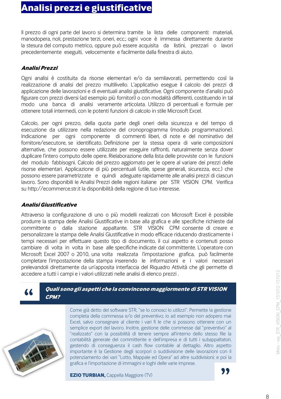 di aiuto. Analisi Prezzi Ogni analisi è costituita da risorse elementari e/o da semilavorati, permettendo così la realizzazione di analisi del prezzo multilivello.