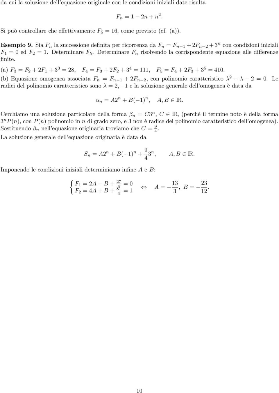 Determinare F n risolvendo la corrispondente equazione alle differenze finite. (a) F 3 = F + F 1 + 3 3 = 8, F 4 = F 3 + F + 3 4 = 111, F = F 4 + F 3 + 3 = 410.