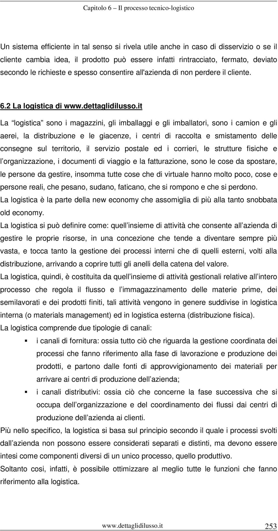 it La logistica sono i magazzini, gli imballaggi e gli imballatori, sono i camion e gli aerei, la distribuzione e le giacenze, i centri di raccolta e smistamento delle consegne sul territorio, il