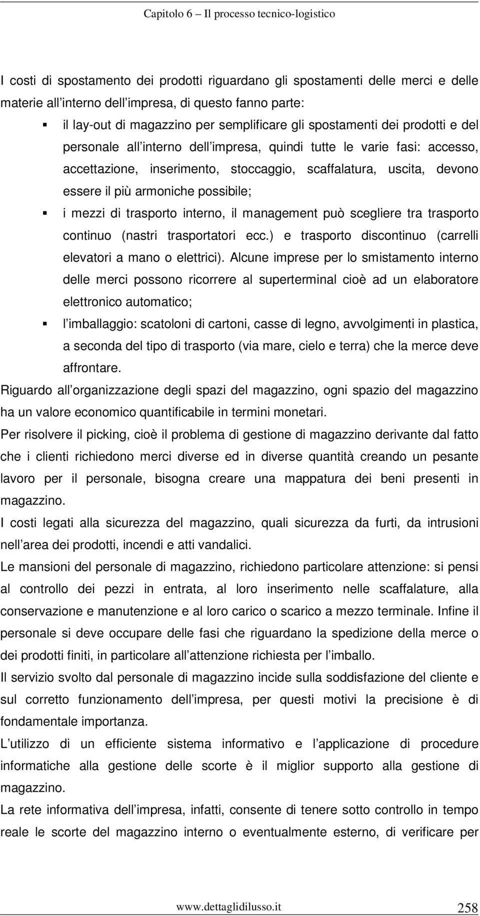 mezzi di trasporto interno, il management può scegliere tra trasporto continuo (nastri trasportatori ecc.) e trasporto discontinuo (carrelli elevatori a mano o elettrici).