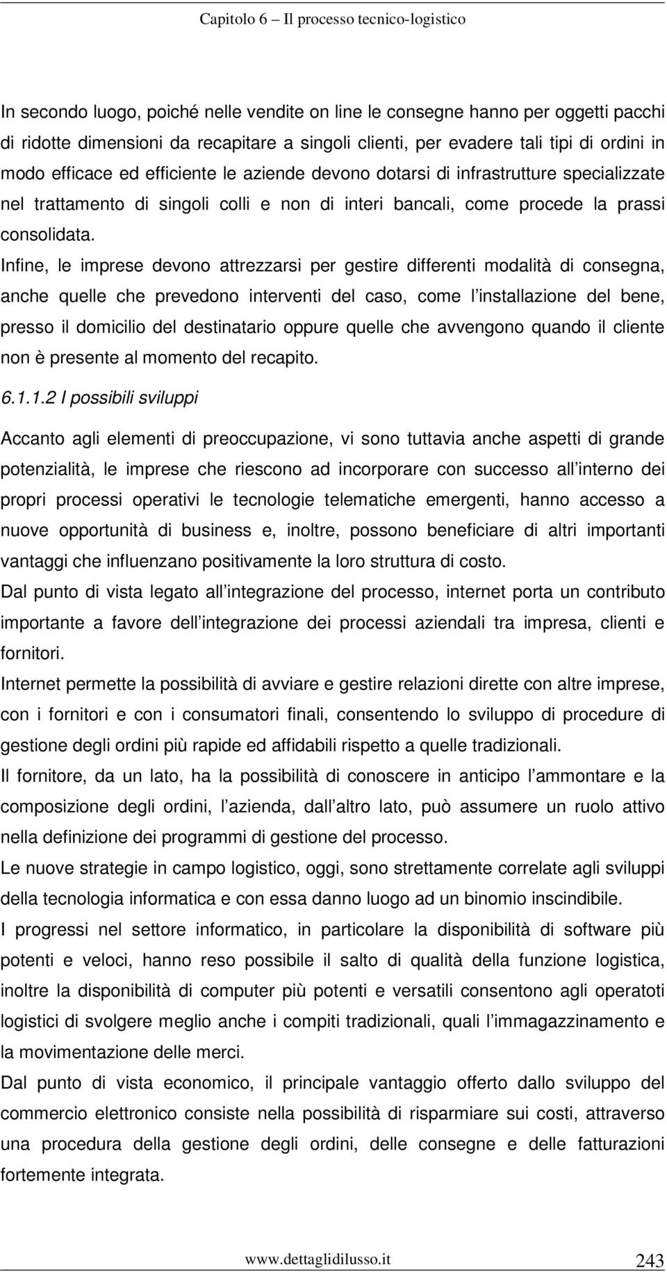 Infine, le imprese devono attrezzarsi per gestire differenti modalità di consegna, anche quelle che prevedono interventi del caso, come l installazione del bene, presso il domicilio del destinatario