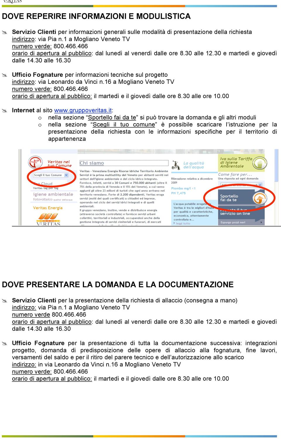 30 Ufficio Fognature per informazioni tecniche sul progetto indirizzo: via Leonardo da Vinci n.16 a Mogliano Veneto TV numero verde: 800.466.