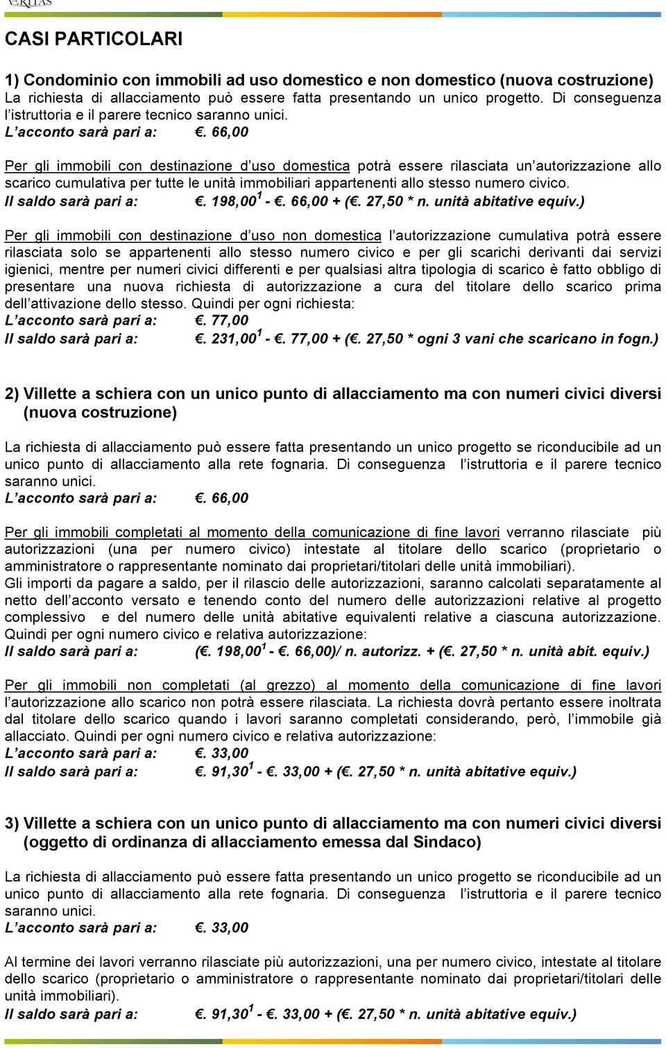 66,00 Per gli immobili con destinazione d uso domestica potrà essere rilasciata un autorizzazione allo scarico cumulativa per tutte le unità immobiliari appartenenti allo stesso numero civico.